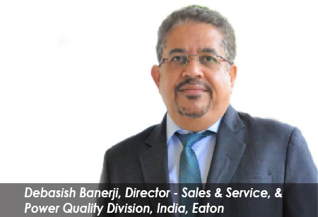 Debasish Banerji, Director - Sales & Service, & Power Quality Division, India, Eaton