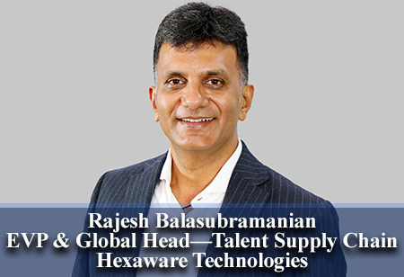 Rajesh Balasubramanian, EVP & Global Head—Talent Supply Chain, Hexaware Technologies