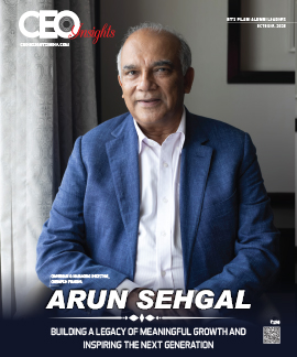 Arun Sehgal : Building A Legacy Of Meaningful Growth And Inspiring The Next Generation