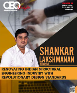 Shankar Lakshmanan: Renovating Indian Structural Engineering Industry With Revolutionary Design Standards