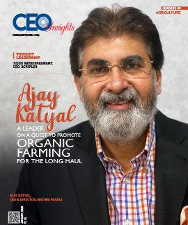 Ajay Katyal: A Leader On A Quest To Promote Organic Farming For The Long Haul