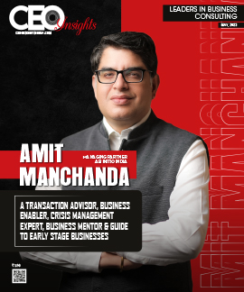 Amit Manchanda: A Transaction Advisor, Business Enabler, Crisis Management Expert, Business Mentor & Guide To Early Stage Businesses