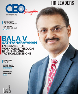 Bala V Sathyanarayanan: Energizing The Workforce Through Strategic And Tactical Decisions