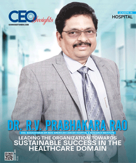 Dr. R.V. Prabhakara Rao: Leading The Organization Towards Sustainable Success In The Healthcare Domain