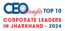 Top 10 Corporate Leaders in Jharkhand - 2024