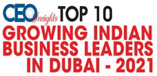 Top 10 Growing Indian Business Leaders In Dubai - 2021