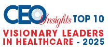 Top 10 Visionary Leaders in Healthcare - 2025